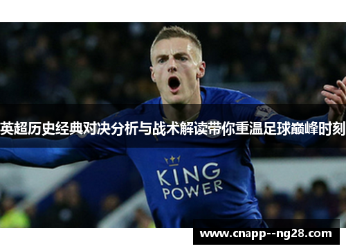 英超历史经典对决分析与战术解读带你重温足球巅峰时刻