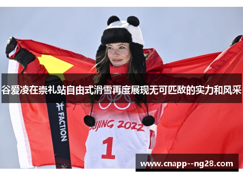 谷爱凌在崇礼站自由式滑雪再度展现无可匹敌的实力和风采