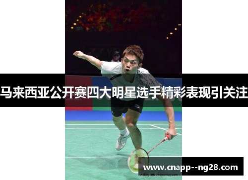 马来西亚公开赛四大明星选手精彩表现引关注